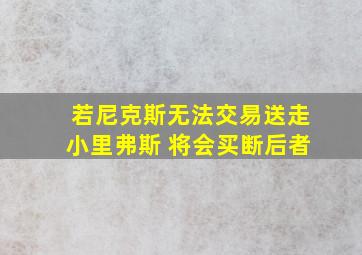 若尼克斯无法交易送走小里弗斯 将会买断后者